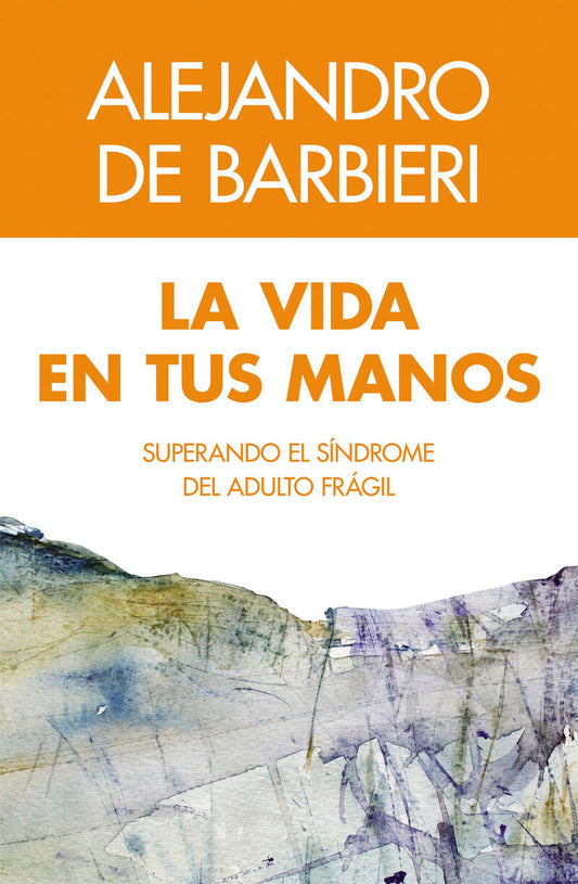 VIDA EN TUS MANOS, LA. SUPERANDO EL SINDROME DEL ADULTO FRAGIL - DE BARBIERI, ALEJANDRO - ELAE