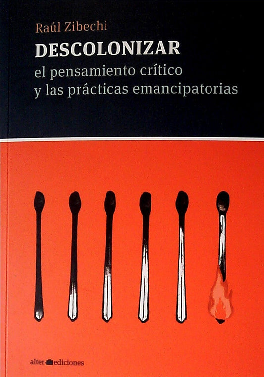 DESCOLONIZAR EL PENSAMIENTO CRÍTICO Y LAS PRÁCTICAS EMANCIPATORIAS - Raúl Zibechi - Alter Ediciones