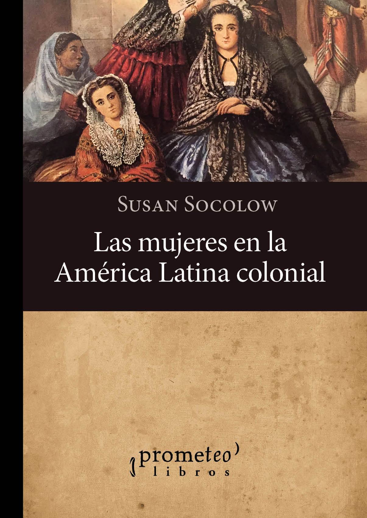 LAS MUJERES EN LA AMÉRICA LATINA COLONIAL - SOCOLOW, SUSAN