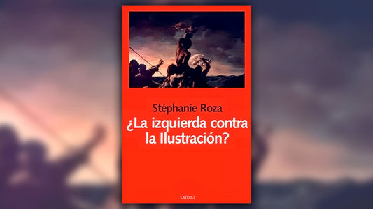 ¿LA IZQUIERDA CONTRA LA ILUSTRACIÓN?