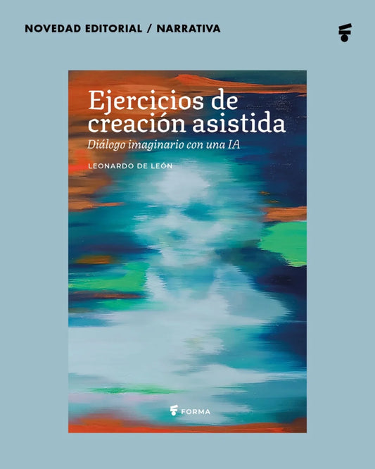 EJERCICIOS DE CREACIÓN ASISTIDA. DIÁLOGO IMAGINARIO CON UNA IA - DE LEÓN, LEONARDO