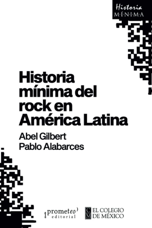 HISTORIA MÍNIMA DEL ROCK EN AMÉRICA LATINA - GILBERT, ABEL / ALABARCES, PABLO