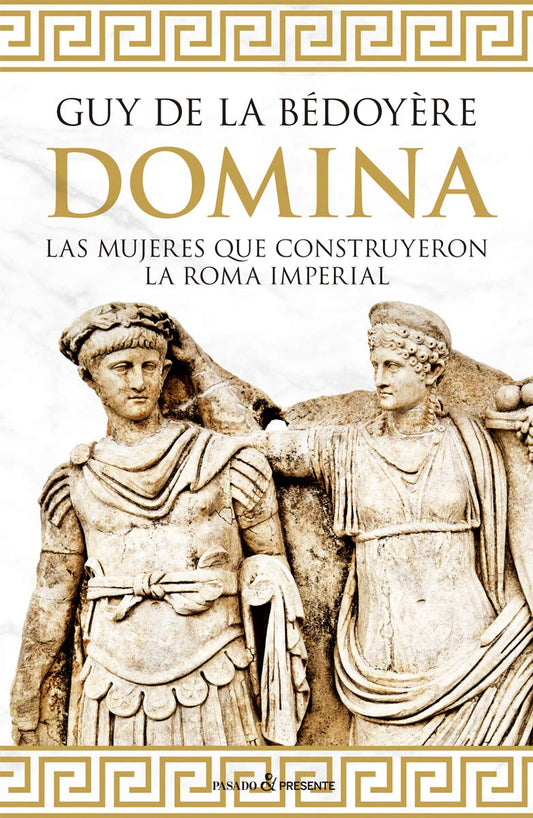 DOMINA. LAS MUJERES QUE CONSTRUYERON LA ROMA IMPERIAL - DE LA BÉDOYÉRE, GUY