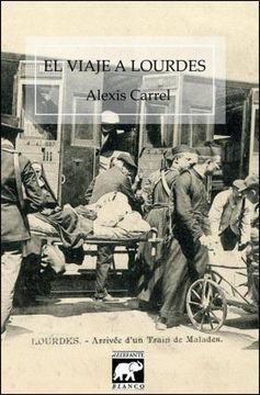 EL VIAJE A LOURDES - ALEXIS CARREL - EL ELEFANTE BLANCO