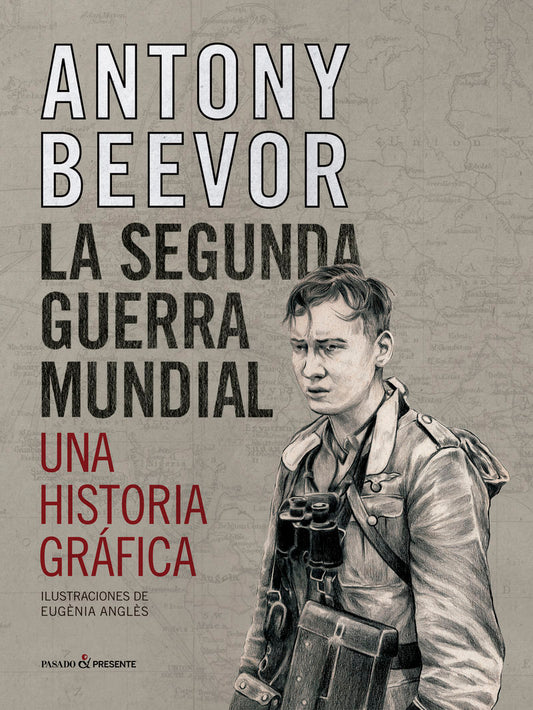 SEGUNDA GUERRA MUNDIAL, LA. UNA HISTORIA GRÁFICA - BEEVOR, ANTONY