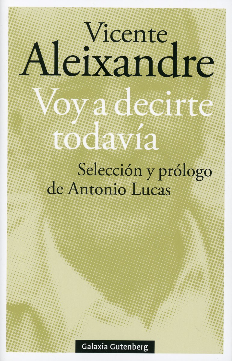 Voy a decirte todavía - Vicente Aleixandre - GALAXIA GUTENBERG