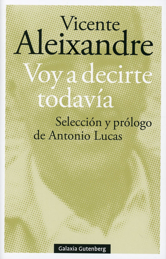 Voy a decirte todavía - Vicente Aleixandre - GALAXIA GUTENBERG