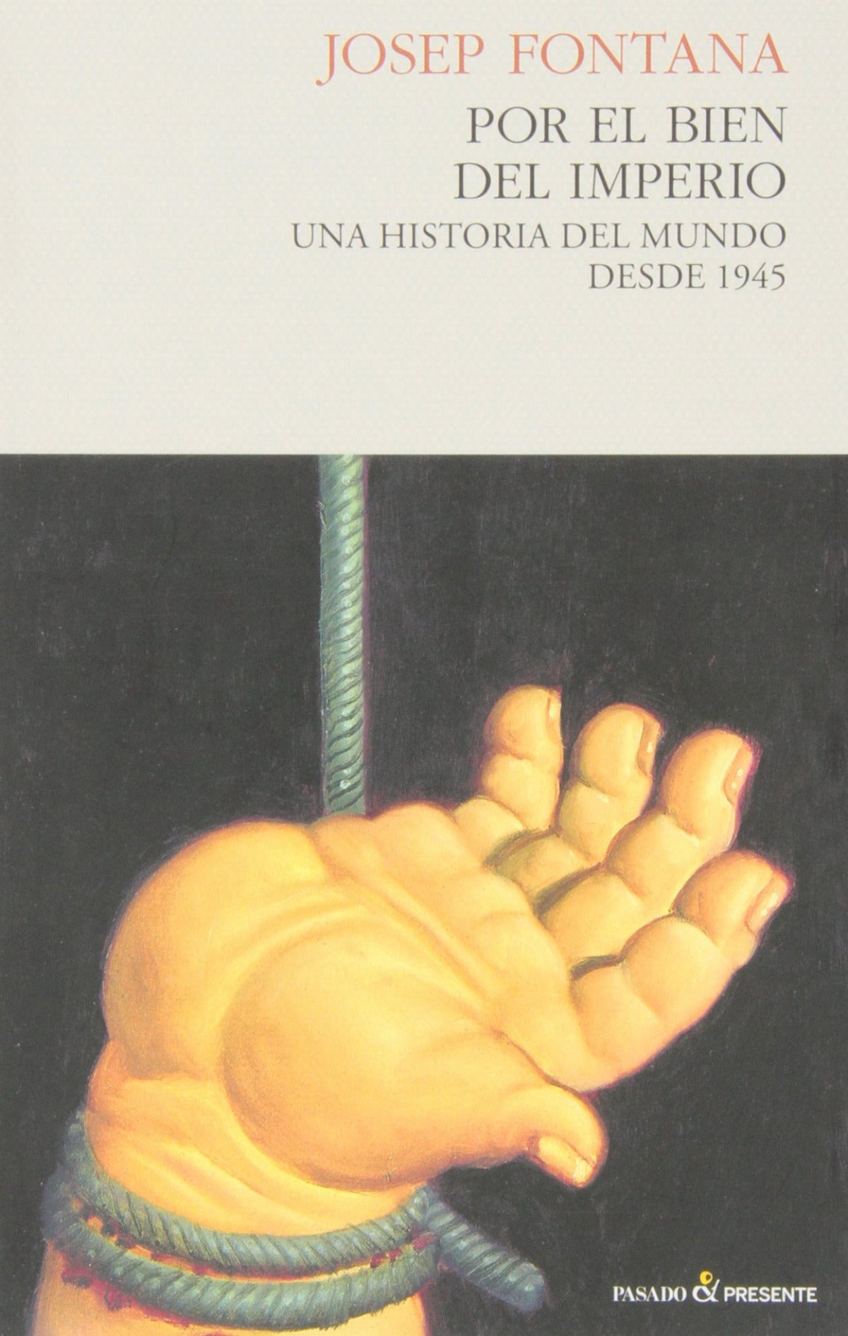 POR EL BIEN DEL IMPERIO. UNA HISTORIA DEL MUNDO DESDE 1945 - FONTANA, JOSEP