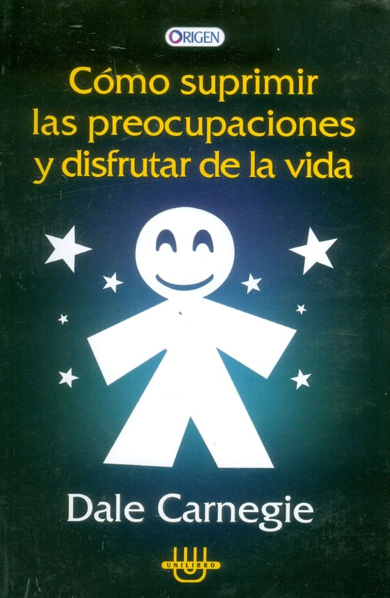 CÓMO SUPRIMIR LAS PREOCUPACIONES Y DISFRUTAR DE LA VIDA - CARNEGIE, DALE