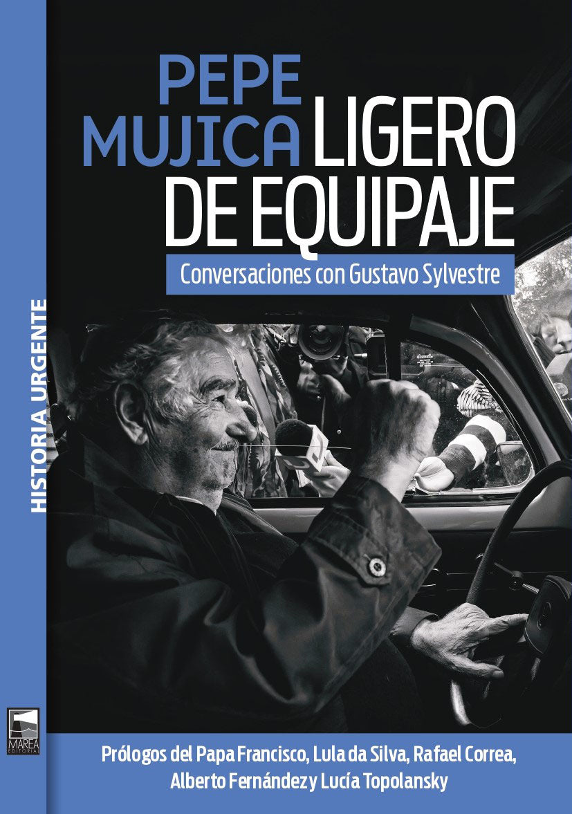 Pepe Mujica. Ligero de equipaje - Gustavo Sylvestre - Marea editorial