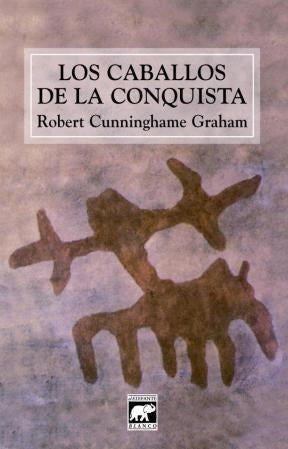 LOS CABALLOS DE LA CONQUISTA - Cunninghame Graham Robert - EL ELEFANTE BLANCO