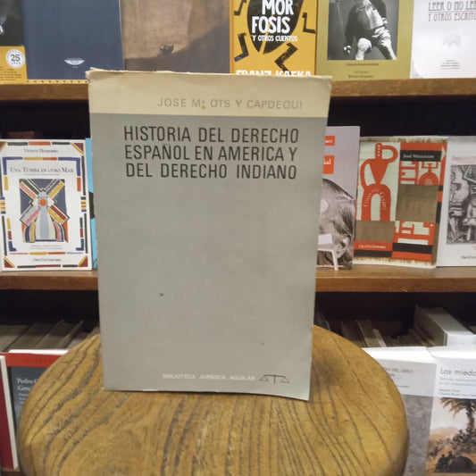 Historia del Derecho español en América y del Derecho indiano - José Ma. Ots y Capdequi - Aguilar