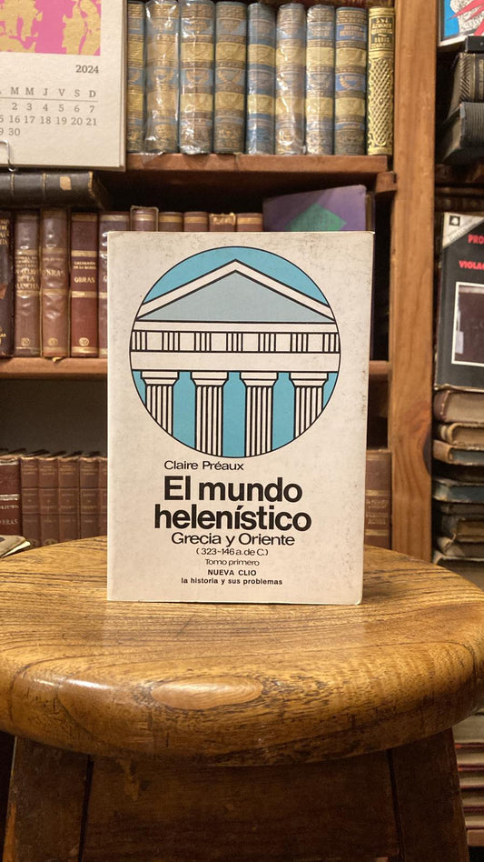 El mundo helenístico - Grecia y Oriente, desde la muerte de Alejandro hasta la conquista de Grecia por Roma (323-146 a. de. C) Tomo1