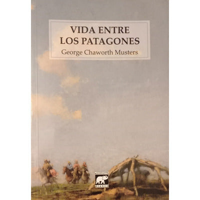 VIDA ENTRE LOS PATAGONES - George Chaworth Musters - EL ELEFANTE BLANCO