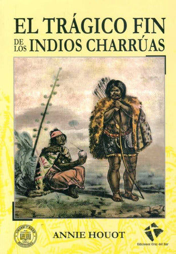 TRAGICO FIN DE LOS INDIOS CHARRUAS, EL - HOUOT, ANNIE - Cruz Del Sur