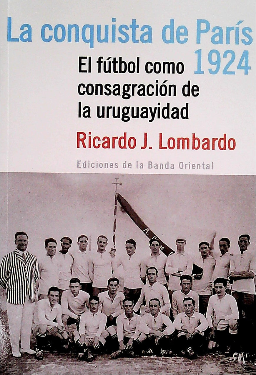 La Conquista De Paris 1924 - El Fútbol Como Consagración De La Uruguayidad