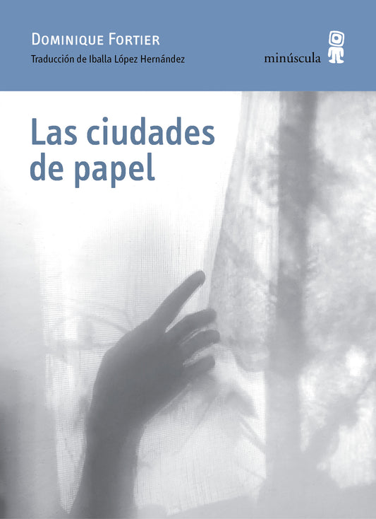 LAS CIUDADES DE PAPEL - DOMINIQUE FORTIER - EDITORIAL MINUSCULA