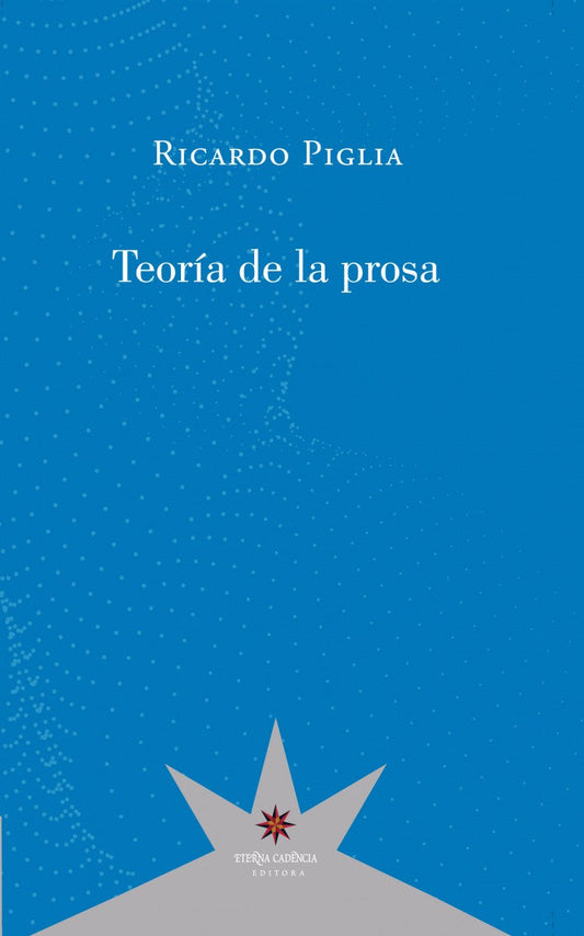 TEORÍA DE LA PROSA - PIGLIA, RICARDO