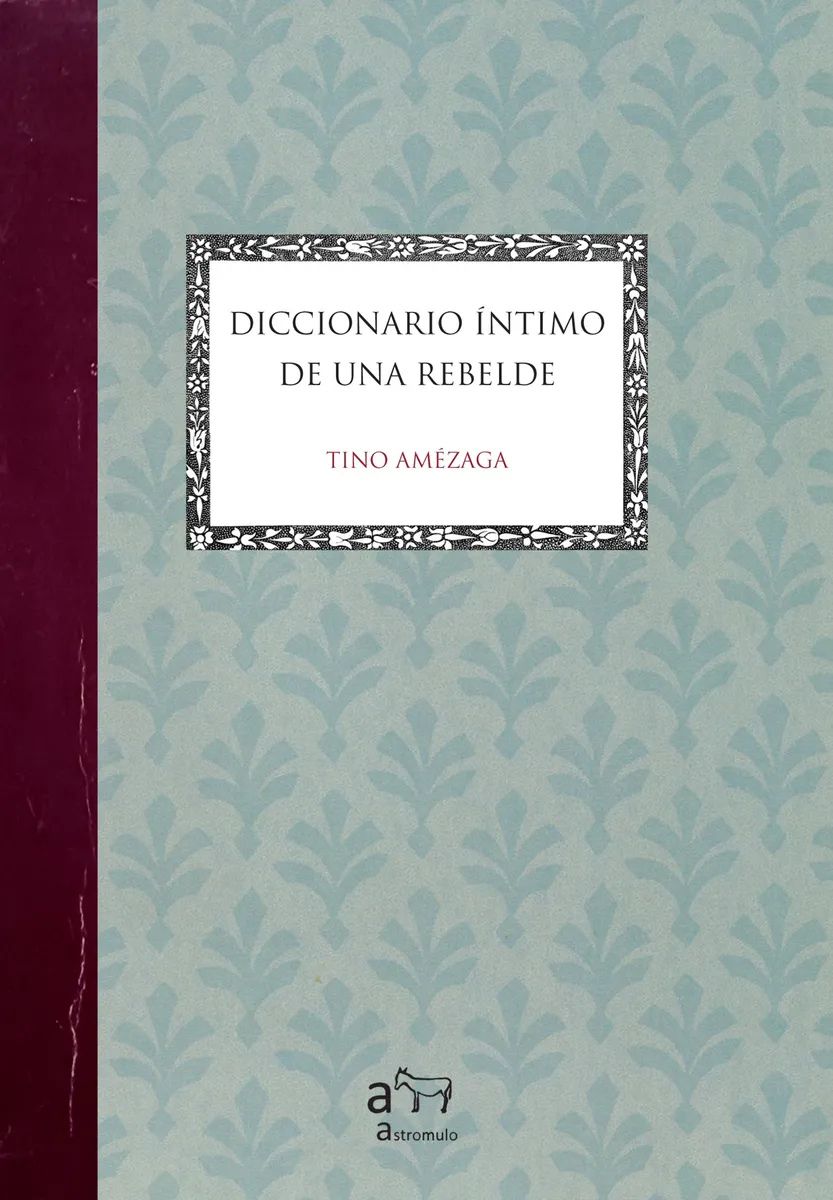 DICCIONARIO INTIMO DE UNA REBELDE - AMEZAGA, TINO