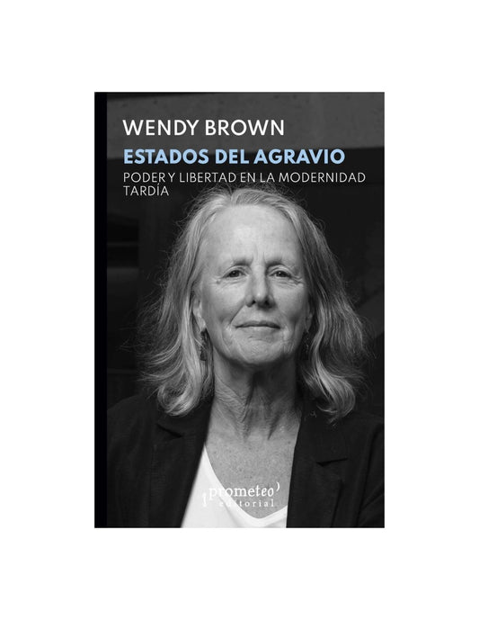 Estados Del Agravio. Poder Y Libertad En La Modernidad Tardía - Wendy Brown - PROMETEO