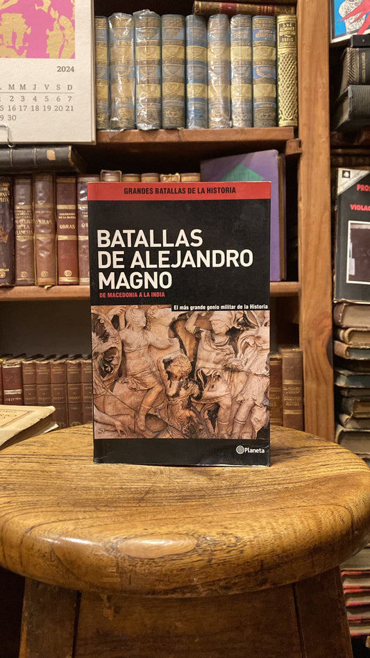 Batallas de Alejandro Magno. De Macedonia a la India. El más grande genio militar de la Historia