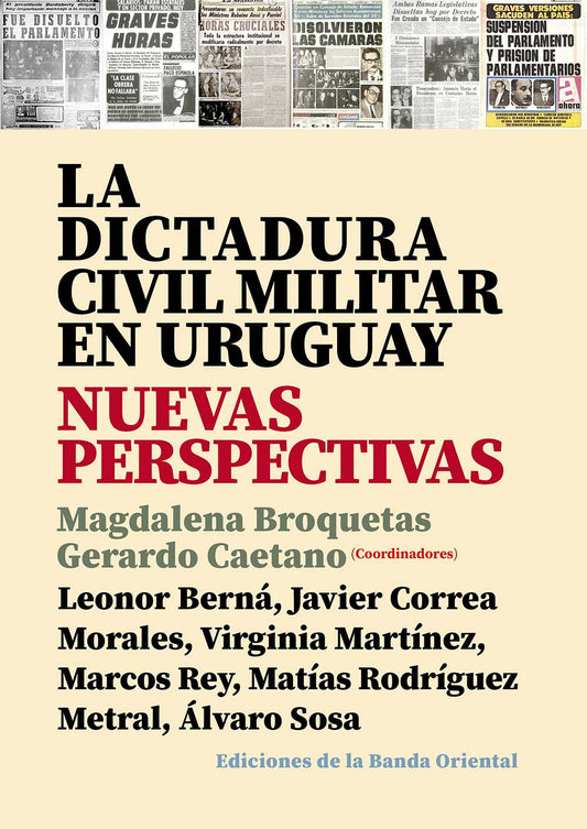 DICTADURA CIVIL MILITAR EN URUGUAY, LA. NUEVAS PERSPECTIVAS - BROQUETAS, MAGDALENA/ CAETANO, GERARDO