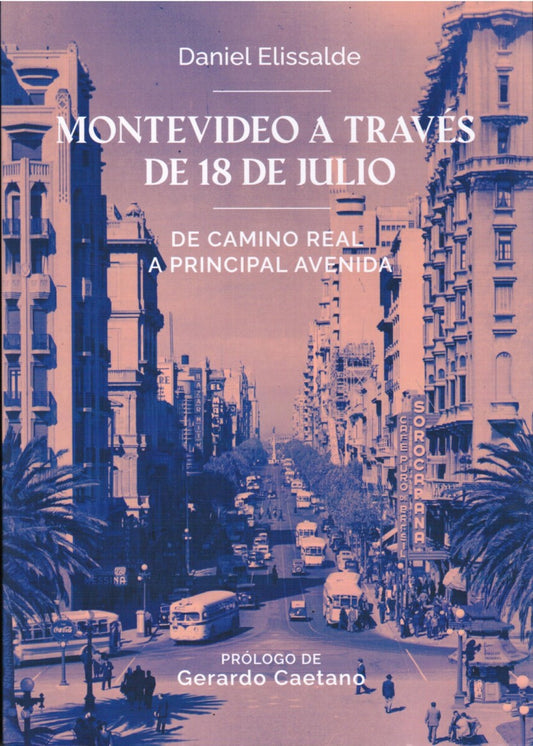 MONTEVIDEO A TRAVES DE 18 DE JULIO. DE CAMINO REAL A PRINCIPAL AVENIDA