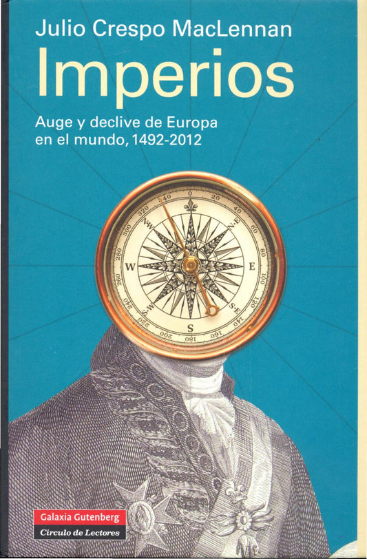 IMPERIOS. AUGE Y DECLIVE DE EUROPA EN EL MUNDO 1492-2012 - JULIO CRESPO MACLENNAN - GALAXIA GUTENBERG
