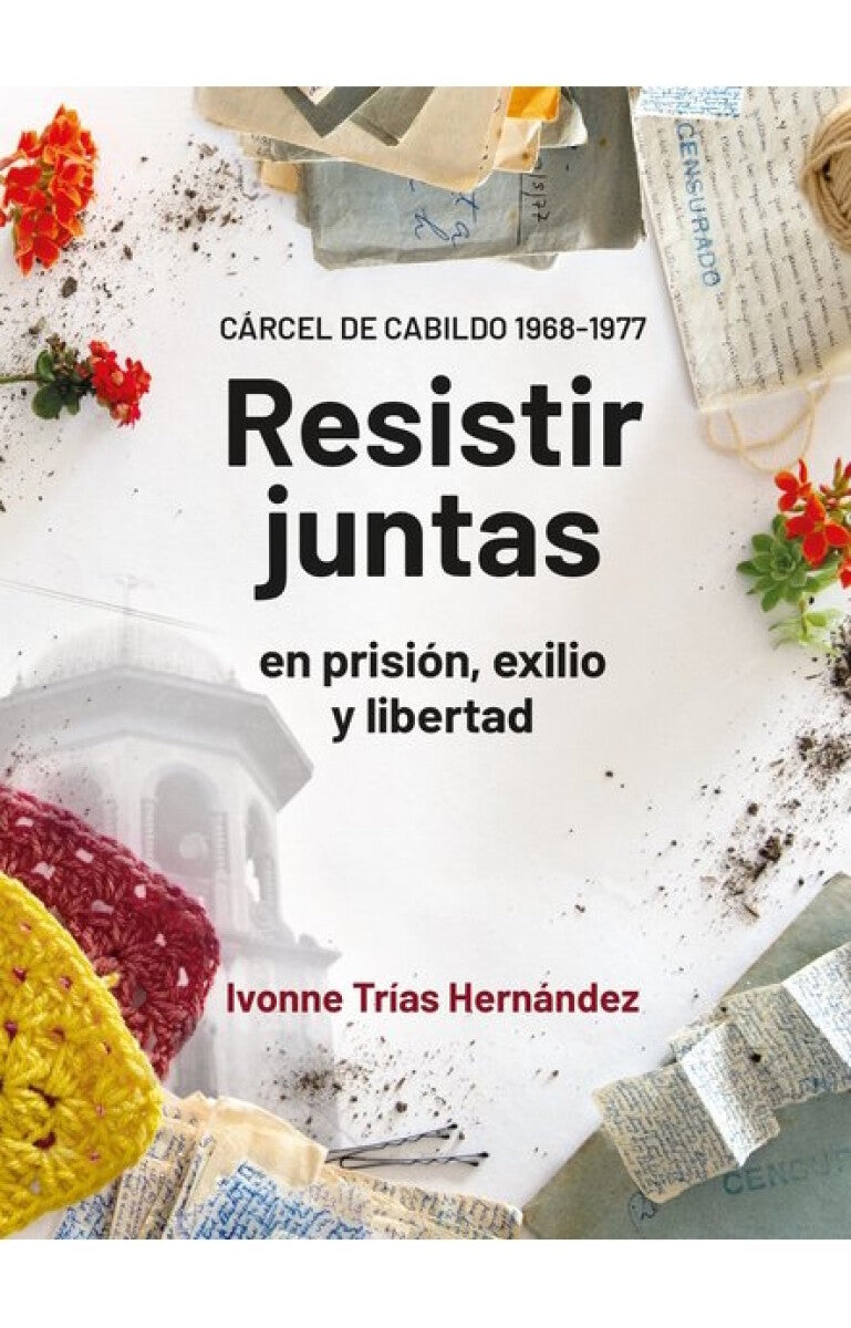 RESISTIR JUNTAS EN PRISION, EXILIO Y LIBERTAD - TRÍAS HERNÁNDEZ, IVONNE