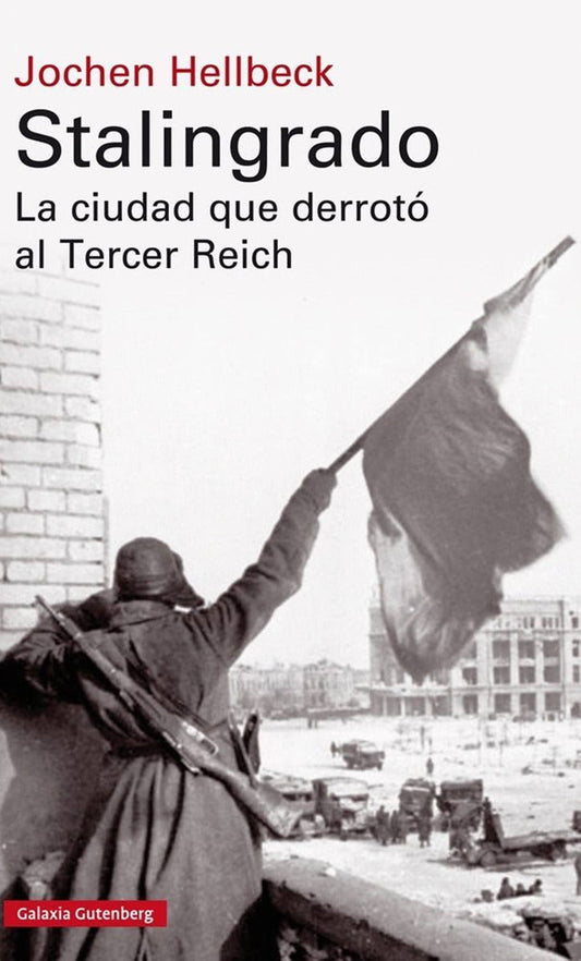 STALINGRADO. LA CIUDAD QUE DERROTÓ AL TERCER REICH - Hellbeck Jochen - GALAXIA GUTENBERG