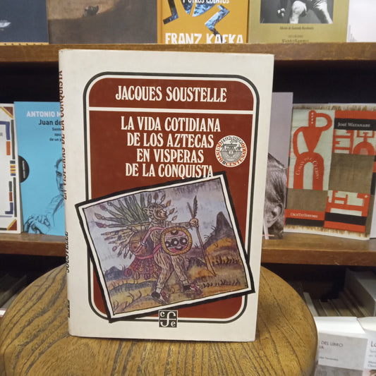 La vida cotidiana de los Aztecas en vísperas de la conquista - Jacques Soustelle - FCE