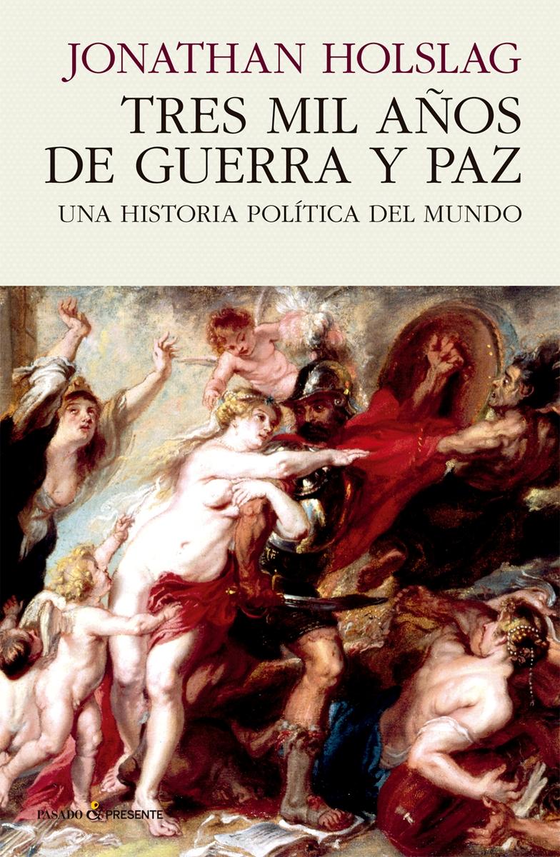 TRES MIL AÑOS DE GUERRA Y PAZ. UNA HISTORIA POLÍTICA DEL MUNDO - HOLSLAG, JONATHAN